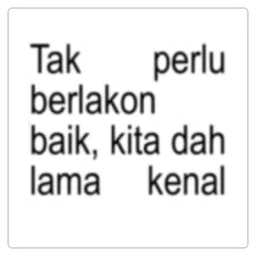 sindir, berlakon, tak perlu berlakon, dah lama kenal, kenal, tak perlu