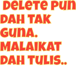 sindir, delete, malaikat dah tulis, dah tak guna