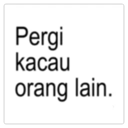 sindir, pergi, kacau, annoying