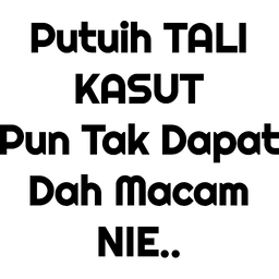 teks, sindir, tali kasut, loghat, putuih